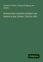 Friedrich Schiller: Briefwechsel zwischen Schiller und Goethe in den Jahren 1794 bis 1805, Buch