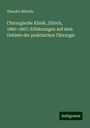 Theodor Billroth: Chirurgische Klinik, Zürich, 1860-1867; Erfahrungen auf dem Gebiete der praktischen Chirurgie, Buch