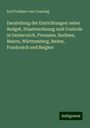 Karl Freiherr Von Czoernig: Darstellung der Einrichtungen ueber Budget, Staatsrechnung und Controle in Oesterreich, Preussen, Sachsen, Baiern, Württemberg, Baden, Frankreich und Belgien, Buch