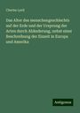 Charles Lyell: Das Alter des menschengeschlechts auf der Erde und der Ursprung der Arten durch Abänderung, nebst einer Beschreibung der Eiszeit in Europa und Amerika, Buch