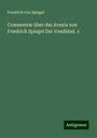 Friedrich Von Spiegel: Commentar über das Avesta von Friedrich Spiegel Der Vendidad. 1, Buch