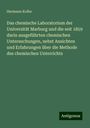 Hermann Kolbe: Das chemische Laboratorium der Universität Marburg und die seit 1859 darin ausgeführten chemischen Untersuchungen, nebst Ansichten und Erfahrungen über die Methode des chemischen Unterrichts, Buch