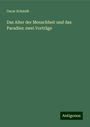 Oscar Schmidt: Das Alter der Menschheit und das Paradies: zwei Vorträge, Buch