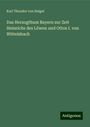 Karl Theodor Von Heigel: Das Herzogthum Bayern zur Zeit Heinrichs des Löwen und Ottos I. von Wittelsbach, Buch