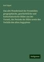 Karl Oppel: Das alte Wunderland der Pyramiden: geographische, geschichtliche und kulturhistorische Bilder aus der Vorzeit, der Periode der Blüte sowie des Verfalls des alten Aegyptens, Buch