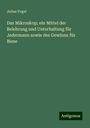 Julius Vogel: Das Mikroskop; ein Mittel der Belehrung und Unterhaltung für Jedermann sowie des Gewinns für Biese, Buch