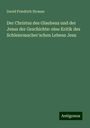 David Friedrich Strauss: Der Christus des Glaubens und der Jesus der Geschichte: eine Kritik des Schleiermacher'schen Lebens Jesu, Buch