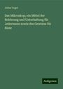 Julius Vogel: Das Mikroskop; ein Mittel der Belehrung und Unterhaltung für Jedermann sowie des Gewinns für Biese, Buch