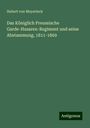 Hubert Von Meyerinck: Das Königlich Preussische Garde-Husaren-Regiment und seine Abstammung, 1811-1869, Buch