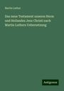 Martin Luther: Das neue Testament unseres Herm und Heilandes Jesu Christi nach Martin Luthers Uebersetzung, Buch