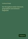 Ferdinand Siebigk: Das Herzogthum Anhalt: historisch, geographisch und statistisch dargestellt, Buch