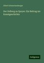 Albert Schwartzenberger: Der Oelberg zu Speyer: Ein Beitrag zur Kunstgeschichte, Buch