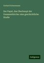 Gerhard Schneemann: Der Papst, das Oberhaupt der Gesammtkirche: eine geschichtliche Studie, Buch