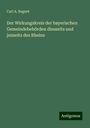 Carl A. Regnet: Der Wirkungskreis der bayerischen Gemeindebehörden diesseits und jenseits des Rheins, Buch