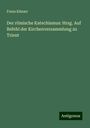 Franz Künzer: Der römische Katechismus: Hrsg. Auf Befehl der Kirchenversammlung zu Trient, Buch