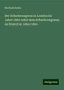 Berthold Suhle: Der Schachcongress zu London im Jahre 1862 nebst dem Schachcongresse zu Bristol im Jahre 1861, Buch