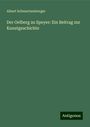 Albert Schwartzenberger: Der Oelberg zu Speyer: Ein Beitrag zur Kunstgeschichte, Buch