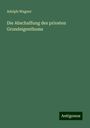 Adolph Wagner: Die Abschaffung des privaten Grundeigenthums, Buch