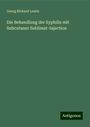 Georg Richard Lewin: Die Behandlung der Syphilis mit Subcutaner Sublimat-Injection, Buch