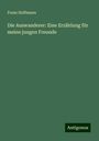 Franz Hoffmann: Die Auswanderer: Eine Erzählung für meine jungen Freunde, Buch