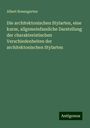 Albert Rosengarten: Die architektonischen Stylarten, eine kurze, allgemeinfassliche Darstellung der charakteristischen Verschiedenheiten der architektonischen Stylarten, Buch