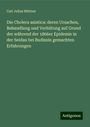 Carl Julius Büttner: Die Cholera asiatica: deren Ursachen, Behandlung und Verhütung auf Grund der während der 1866er Epidemie in der Seidau bei Budissin gemachten Erfahrungen, Buch