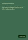 Franz Von Holtzendorff: Die Deportation als Strafmittel in Alter und neuer Zeit, Buch