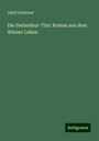 Adolf Schirmer: Die Debardeur-Tini: Roman aus dem Wiener Leben, Buch