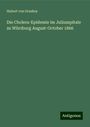 Hubert von Grashey: Die Cholera-Epidemie im Juliusspitale zu Würzburg August-October 1866, Buch