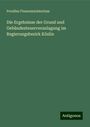 Preußen Finanzministerium: Die Ergebnisse der Grund und Gebäudesteuerveranlagung im Regierungsbezirk Köslin, Buch