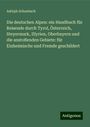 Adolph Schaubach: Die deutschen Alpen: ein Handbuch für Reisende durch Tyrol, Österreich, Steyermark, Illyrien, Oberbayern und die anstoßenden Gebiete: für Einheimische und Fremde geschildert, Buch