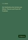 C. G. Schulz: Die Fabrikation des Zuckers aus Rüben: Theorie und Praxis für Praktiker, Buch