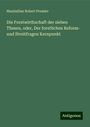 Maximilian Robert Pressler: Die Forstwirthschaft der sieben Thesen, oder, Der forstlichen Reform- und Streitfragen Kernpunkt, Buch