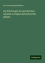 Karl von Reinhardstöttner: Die Etymologie der griechischen Sprache in Fragen und Antworten gefasst, Buch