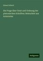 Eduard Alberti: Die Frage über Geist und Ordnung der platonischen Schriften: Beleuchtet aus Aristoteles, Buch