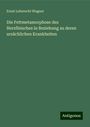 Ernst Leberecht Wagner: Die Fettmetamorphose des Herzfleisches in Beziehung zu deren ursächlichen Krankheiten, Buch