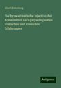 Albert Eulenburg: Die hypodermatische Injection der Arzneimittel: nach physiologischen Versuchen und klinischen Erfahrungen, Buch