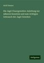 Adolf Zimmer: Die Jagd-Feuergewehre: Anleitung zur näheren Kenntnis und zum richtigen Gebrauch der Jagd-Gewehre, Buch