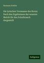 Hermann Schiller: Die lyrischen Versmasse des Horaz: Nach den Ergebnissen der neueren Metrik für den Schulbrauch dargestellt, Buch