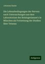 Johannes Ranke: Die Lebensbedingungen der Nerven: nach Untersuchungen aus dem Laboratorium des Reisingerianum's in München als Fortsetzung der Studien über Tetanus, Buch