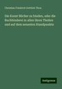 Christian Friedrich Gottlieb Thon: Die Kunst Bücher zu binden, oder die Buchbinderei in allen ihren Theilen und auf dem neuesten Standpunkte, Buch