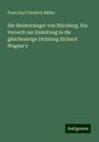 Franz Karl Friedrich Müller: Die Meistersinger von Nürnberg. Ein Versuch zur Einleitung in die gleichnamige Dichtung Richard Wagner's, Buch