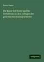 Enrico Brunn: Die Kunst bei Homer und ihr Verhältniss zu den Anfängen der griechischen Kunstgeschichte, Buch