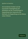 Ignatius von Senestrey: Die kirchliche Freiheit und die bayerische Gesetzgebung mit Rückblick auf die Jesuitenfrage in Regensburg eine Ansprache des Bischofs von Regensburg an den Klerus seiner Diözese, Buch