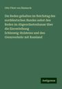 Otto Fürst von Bismarck: Die Reden gehalten im Reichstag des norddeutschen Bundes nebst den Reden im Abgeordnetenhause über die Einverleibung Schleswig-Holsteins und den Grenzverkehr mit Russland, Buch