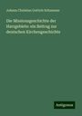 Johann Christian Gottlob Schumann: Die Missionsgeschichte der Harzgebiete: ein Beitrag zur deutschen Kirchengeschichte, Buch