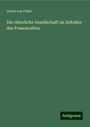 Jacob Von Falke: Die ritterliche Gesellschaft im Zeitalter des Frauencultus, Buch