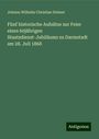 Johann Wilhelm Christian Steiner: Fünf historische Aufsätze zur Feier eines 60jährigen Staatsdienst-Jubiläums zu Darmstadt am 28. Juli 1868, Buch