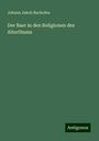 Johann Jakob Bachofen: Der Baer in den Religionen des Alterthums, Buch