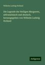 Wilhelm Ludwig Holland: Die Legende der Heiligen Margarete, altfranzösisch und deutsch, herausgegeben von Wilhelm Ludwig Holland, Buch